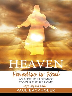 cover image of Heaven, Paradise is Real, Hope Beyond Death, an Angelic Pilgrimage to Your Future Home